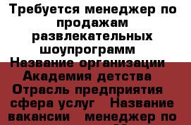 Требуется менеджер по продажам развлекательных шоупрограмм › Название организации ­ Академия детства › Отрасль предприятия ­ сфера услуг › Название вакансии ­ менеджер по продажам › Место работы ­ Железнодорожный район › Минимальный оклад ­ 15 000 › Максимальный оклад ­ 32 000 - Алтайский край, Барнаул г. Работа » Вакансии   